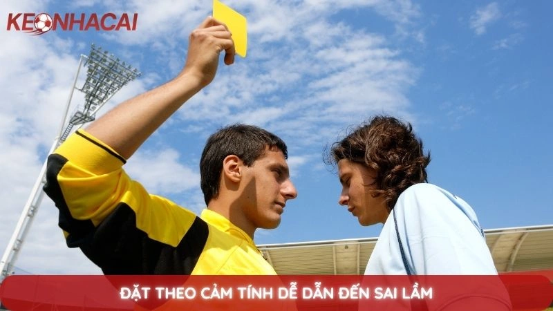 Kèo thẻ phạt - Hướng dẫn cách đọc và kinh nghiệm cược hiệu quả 4 Đặt theo cảm tính dễ dẫn đến sai lầm