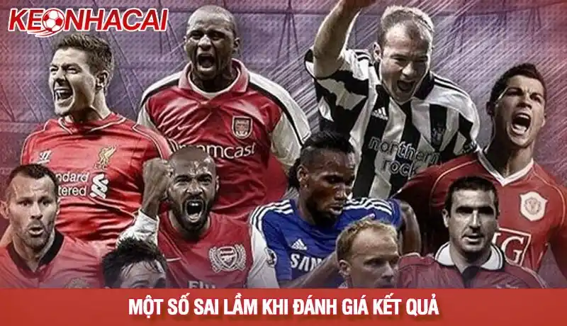 Kết quả bóng đá 3 Một số sai lầm khi đánh giá kết quả