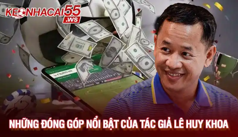 Tác giả Kèo nhà cái 2 Tác giả Lê Huy Khoa với những đóng góp nổi bật