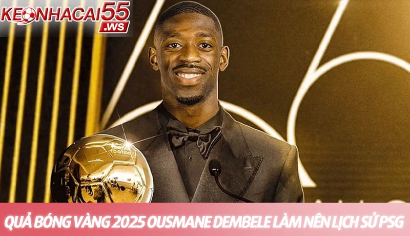 Quả bóng vàng 2025 Ousmane Dembele làm nên lịch sử PSG 2 Quả bóng vàng 2025 Ousmane Dembele làm nên lịch sử PSG