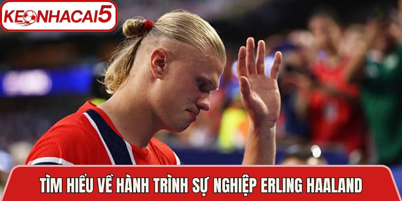 Tiểu Sử Erling Haaland - Hành Trình Của Sát Thủ Vòng Cấm 3 Tìm hiểu về hành trình sự nghiệp Erling Haaland