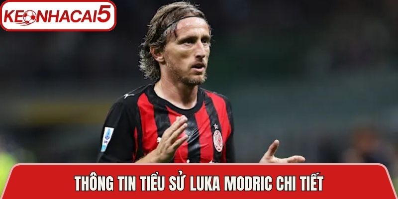 Tiểu Sử Luka Modric Huyền Thoại Bóng Đá Thế Giới Đương Đại 2 Thông tin tiểu sử Luka Modric chi tiết