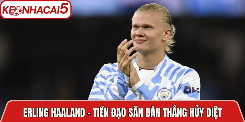 Top 5 Chân Sút Đáng Xem Nhất Thế Giới Hiện Nay: Ai Là Số 1? 3 Erling Haaland - Tiền đạo săn bàn thắng hủy diệt