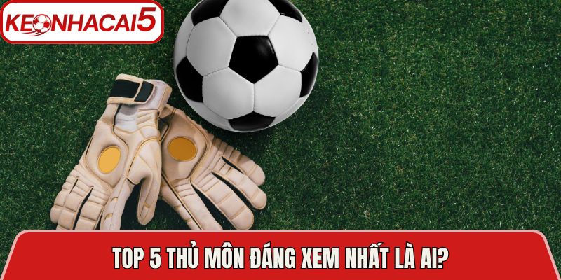 Top 5 Thủ Môn Đáng Xem Nhất Trong Bóng Đá Hiện Đại 3 Top 5 thủ môn đáng xem nhất là ai?