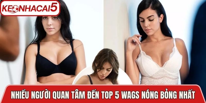 Top 5 Wags Nóng Bỏng Nhất Làng Túc Cầu Thế Giới Hiện Nay 2 Nhiều người quan tâm đến top 5 WAGs nóng bỏng nhất